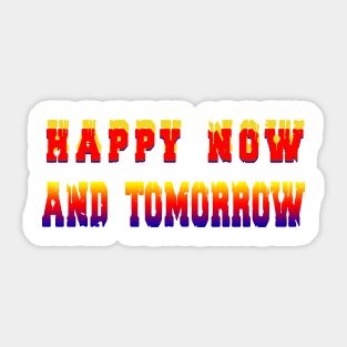 Happy Now And Tomorrow t-shirt Sticker